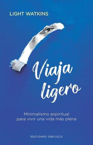 Viaja ligero. Minimalismo espiritual para vivir una vida más plena