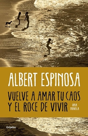 Vuelve a amar tu caos y el roce de vivir Albert Espinosa 