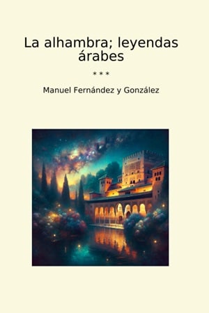 La Alhambra: leyendas árabes